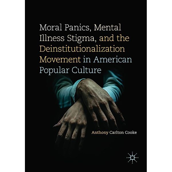 Moral Panics, Mental Illness Stigma, and the Deinstitutionalization Movement in American Popular Culture / Progress in Mathematics, Anthony Carlton Cooke