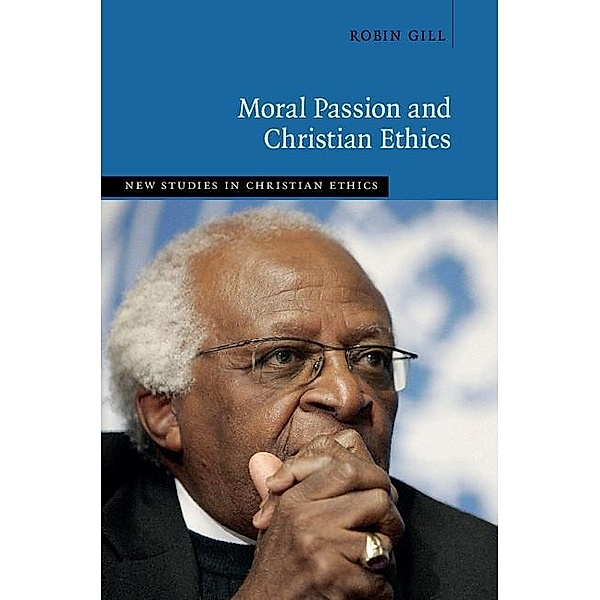 Moral Passion and Christian Ethics / New Studies in Christian Ethics, Robin Gill