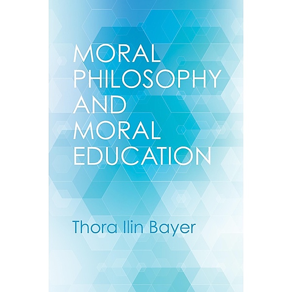 Moral Philosophy and Moral Education, Thora Ilin Bayer