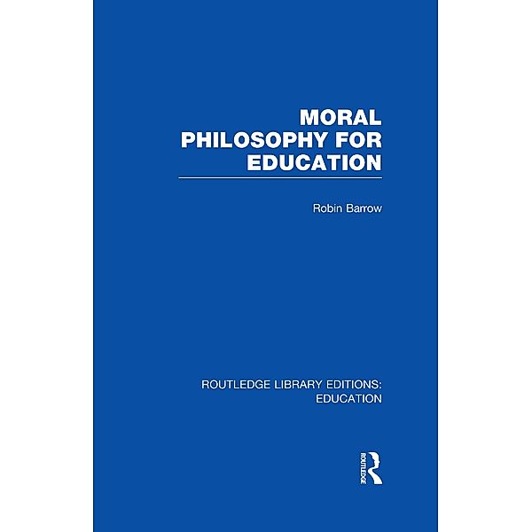 Moral Philosophy for Education (RLE Edu K), Robin Barrow