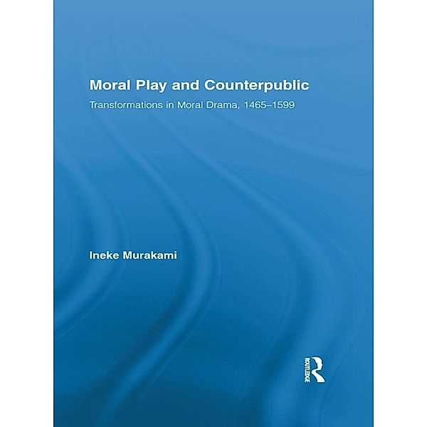 Moral Play and Counterpublic / Routledge Studies in Renaissance Literature and Culture, Ineke Murakami