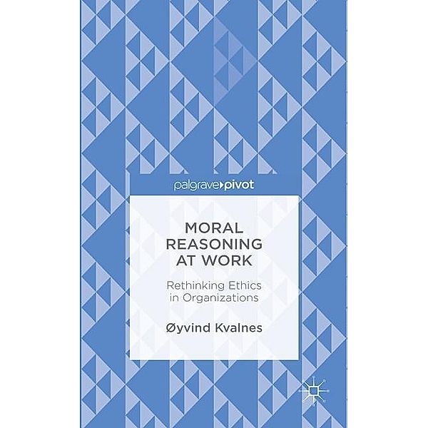 Moral Reasoning at Work: Rethinking Ethics in Organizations, Ø. Kvalnes