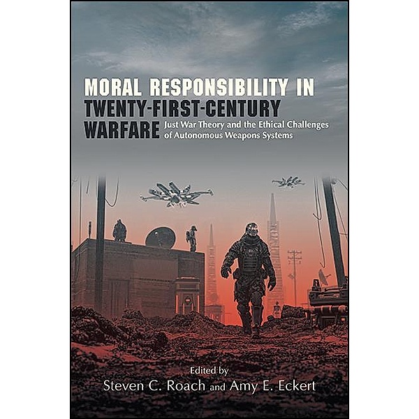 Moral Responsibility in Twenty-First-Century Warfare / SUNY series in Ethics and the Challenges of Contemporary Warfare