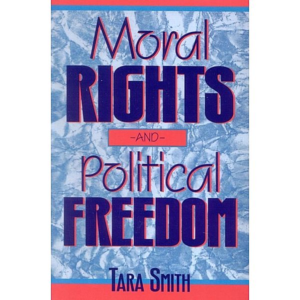 Moral Rights and Political Freedom / Studies in Social, Political, and Legal Philosophy, Tara Smith