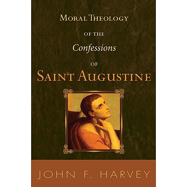 Moral Theology of the Confessions of Saint Augustine, John F. Harvey