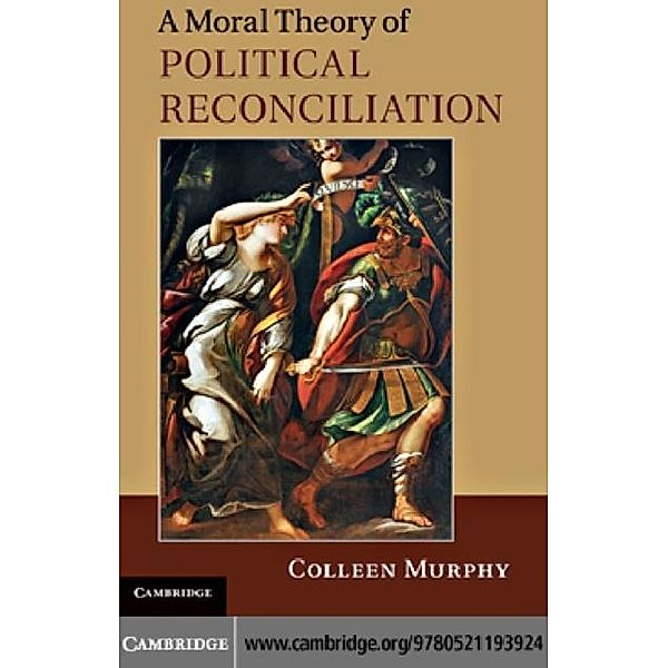 Moral Theory of Political Reconciliation, Colleen Murphy