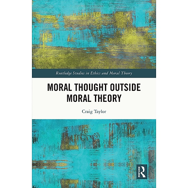 Moral Thought Outside Moral Theory, Craig Taylor