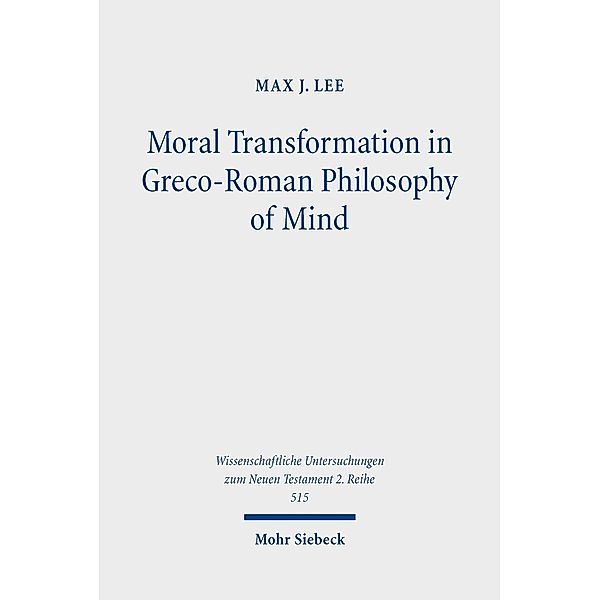 Moral Transformation in Greco-Roman Philosophy of Mind, Max J. Lee