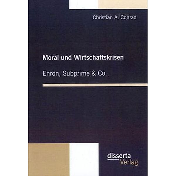 Moral und Wirtschaftskrisen: Enron, Subprime & Co., Christian A. Conrad