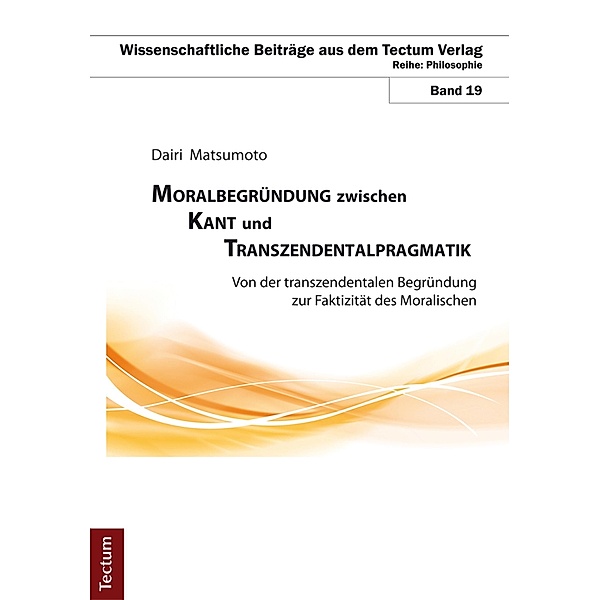 Moralbegründung zwischen Kant und Transzendentalpragmatik / Wissenschaftliche Beiträge aus dem Tectum-Verlag Bd.19, Dairi Matsumoto