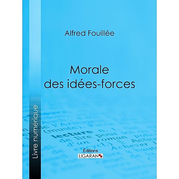 Morale des idées-forces, Alfred Fouillée, Ligaran