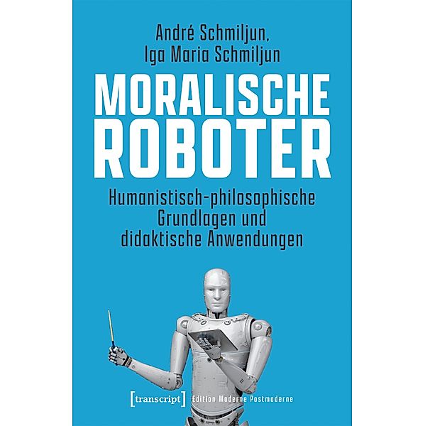 Moralische Roboter / Edition Moderne Postmoderne, André Schmiljun, Iga Maria Schmiljun