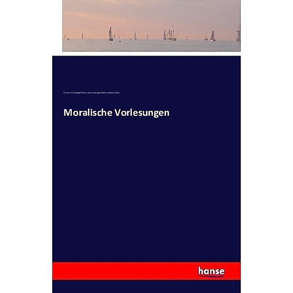 Moralische Vorlesungen, Christian F. Gellert, Johann A Schlegel, Gottlieb Leberecht Heyer