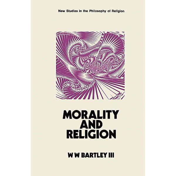 Morality and Religion / New Studies in the Philosophy of Religion, W. W. Bartley