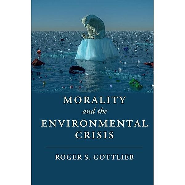 Morality and the Environmental Crisis / Cambridge Studies in Religion, Philosophy, and Society, Roger S. Gottlieb