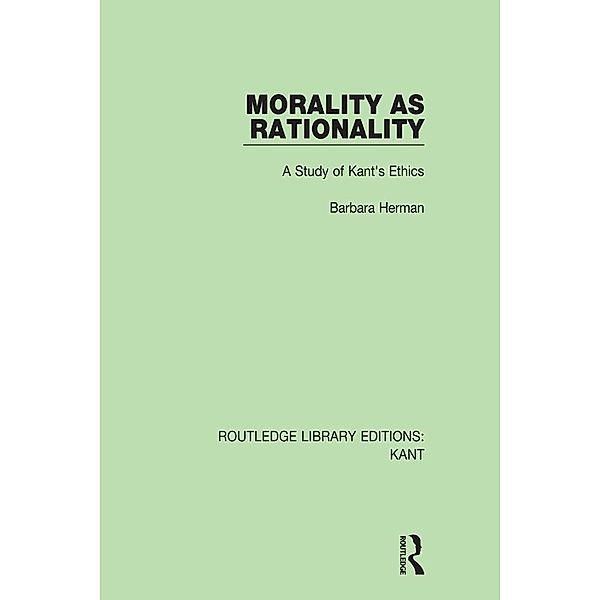 Morality as Rationality / Routledge Library Editions: Kant, Barbara Herman