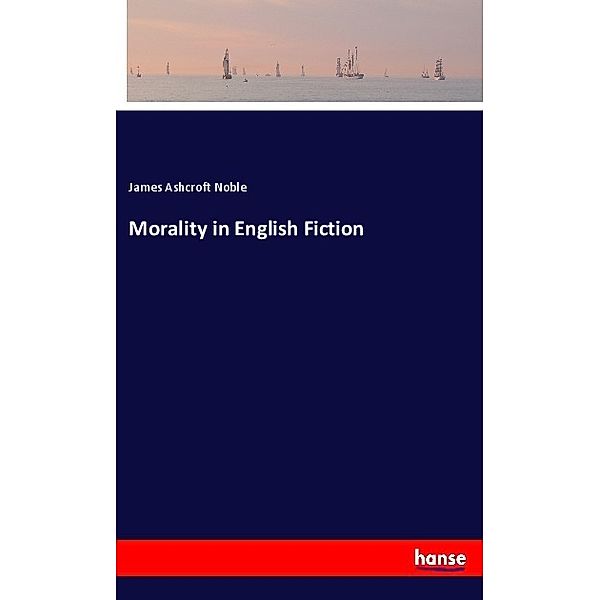 Morality in English Fiction, James Ashcroft Noble