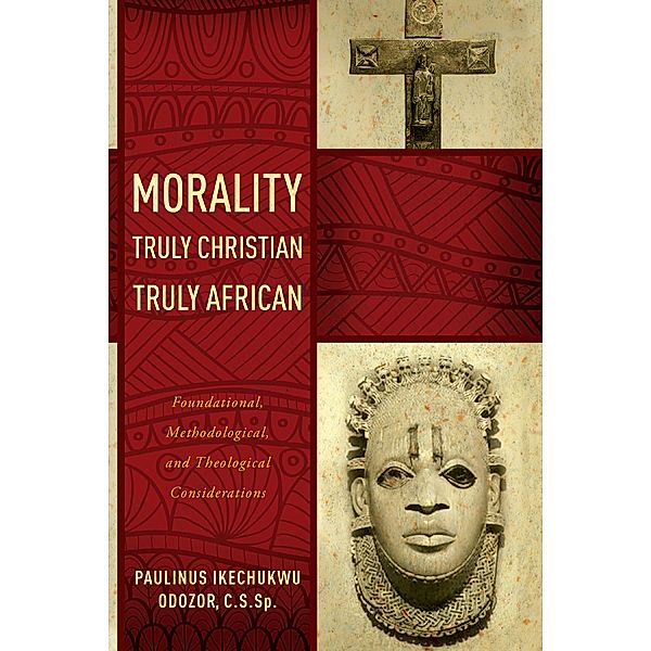 Morality Truly Christian, Truly African, Paulinus Ikechukwu Odozor C. S. Sp.