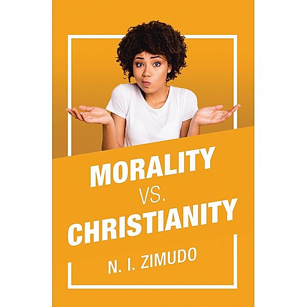 Morality Vs. Christianity, N. I. Zimudo