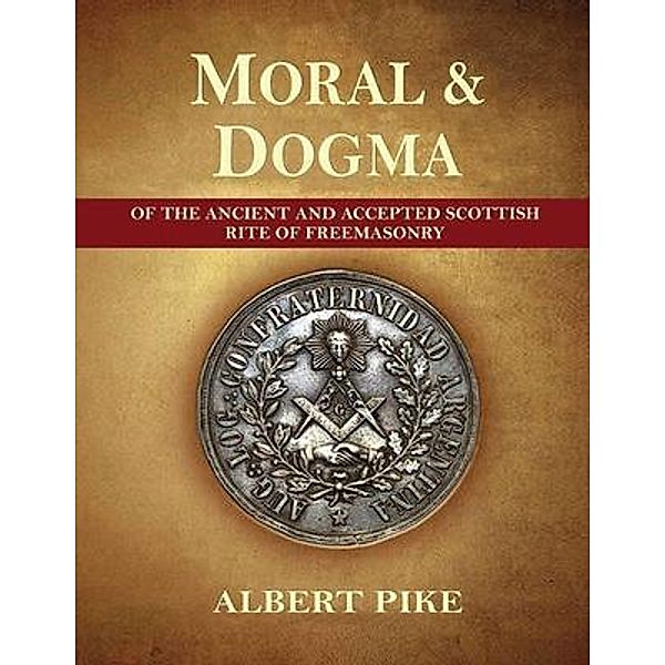 Morals and Dogma of The Ancient and Accepted Scottish Rite of Freemasonry (Complete and unabridged.) / Medina Univ Pr Intl, Albert Pike