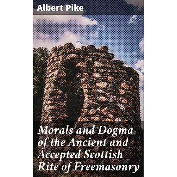 Morals and Dogma of the Ancient and Accepted Scottish Rite of Freemasonry, Albert Pike