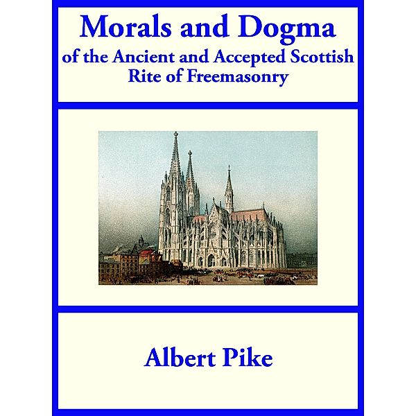 Morals and Dogma of the Ancient and Accepted Scottish Rite of Freemasonry, Albert Pike