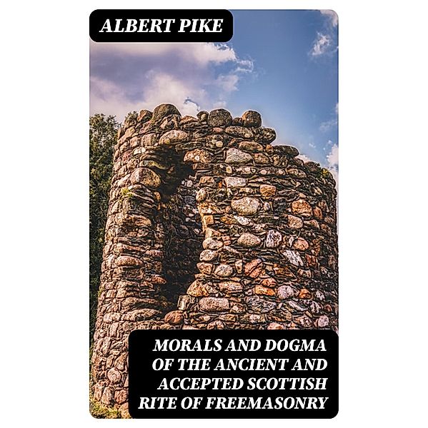 Morals and Dogma of the Ancient and Accepted Scottish Rite of Freemasonry, Albert Pike