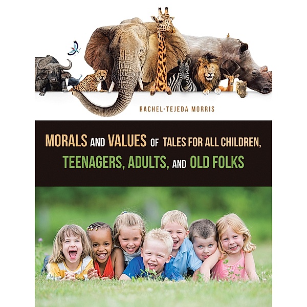 Morals and Values of Tales  for All Children, Teenagers, Adults, and Old Folks, Rachel-Tejeda Morris