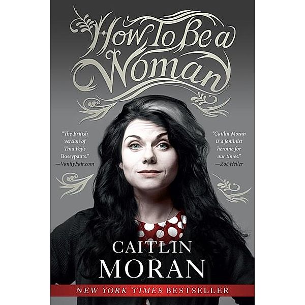 Moran, C: How to Be a Woman, Caitlin Moran