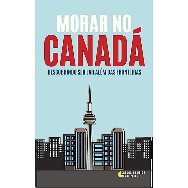Morar no Canadá: Descobrindo seu Lar Além das Fronteiras, Carlos Almeida
