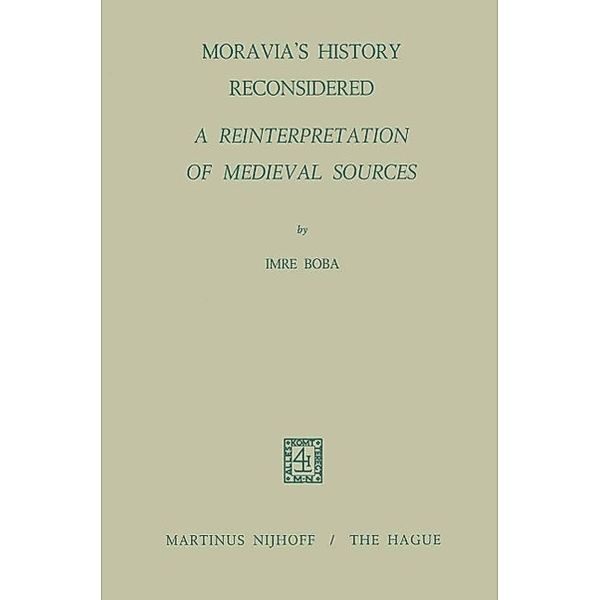 Moravia's History Reconsidered a Reinterpretation of Medieval Sources, I. Boba