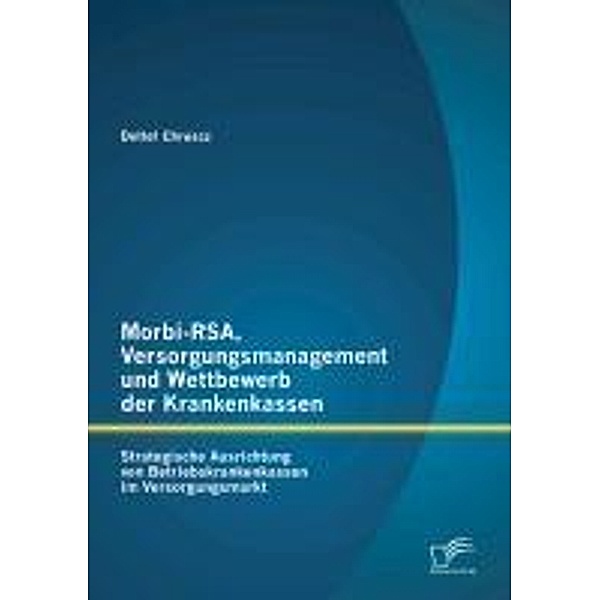 Morbi-RSA, Versorgungsmanagement und Wettbewerb der Krankenkassen: Strategische Ausrichtung von Betriebskrankenkassen im Versorgungsmarkt, Detlef Chruscz