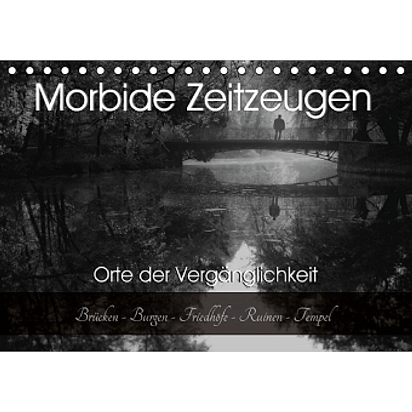 Morbide Zeitzeugen - Orte der Vergänglichkeit (Tischkalender 2016 DIN A5 quer), Monika Felber