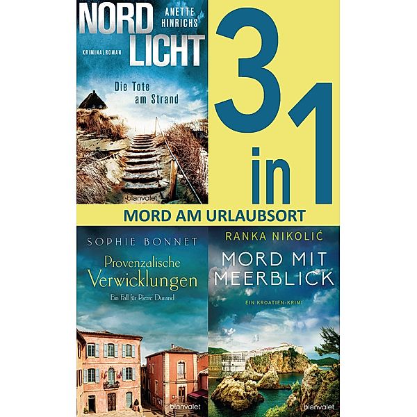 Mord am Urlaubsort: - Nordlicht - Die Tote am Strand / Provenzalische Verwicklungen / Mord mit Meerblick (3in1-Bundle), Sophie Bonnet, Anette Hinrichs, Ranka Nikolic