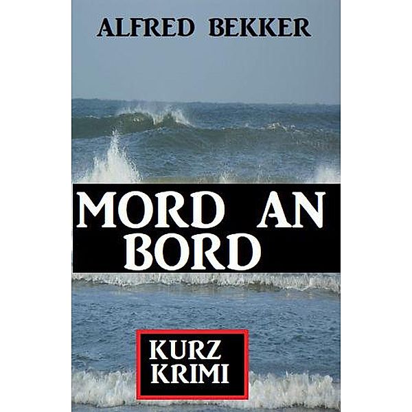 Mord an Bord: Kurz-Krimi, Alfred Bekker