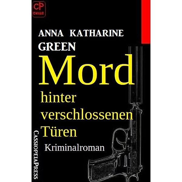 Mord hinter verschlossenen Türen: Kriminalroman, Anna Katharine Green