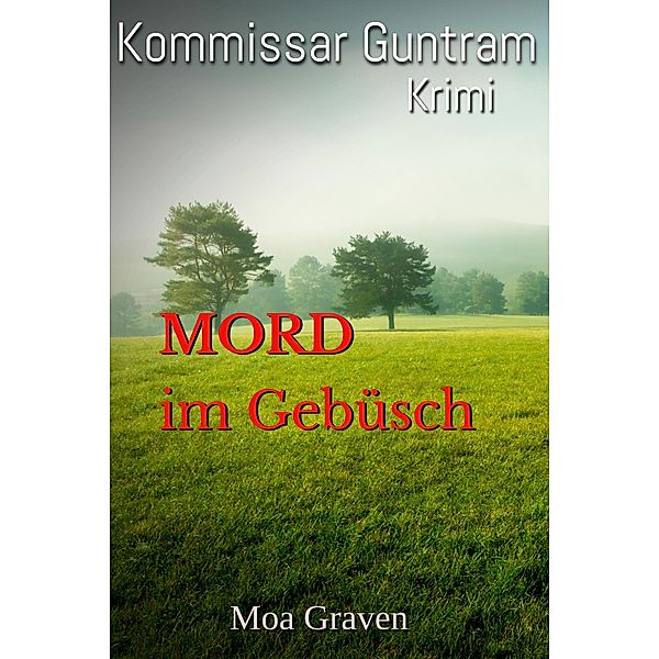 Mord im Gebüsch - Der zweite Fall für Kommissar Guntram / Kommissar Guntram Krimi-Reihe Bd.2, Moa Graven