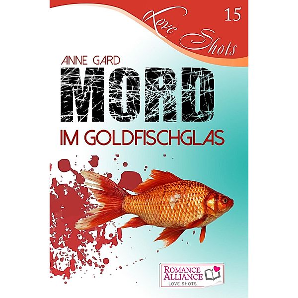 Mord im Goldfischglas / Love Shot Bd.15, Anne Gard