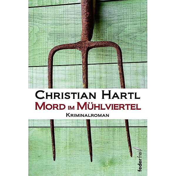 Mord im Mühlviertel: Österreich Krimi / Inspektor Grinninger ermittelt Bd.1, Christian Hartl