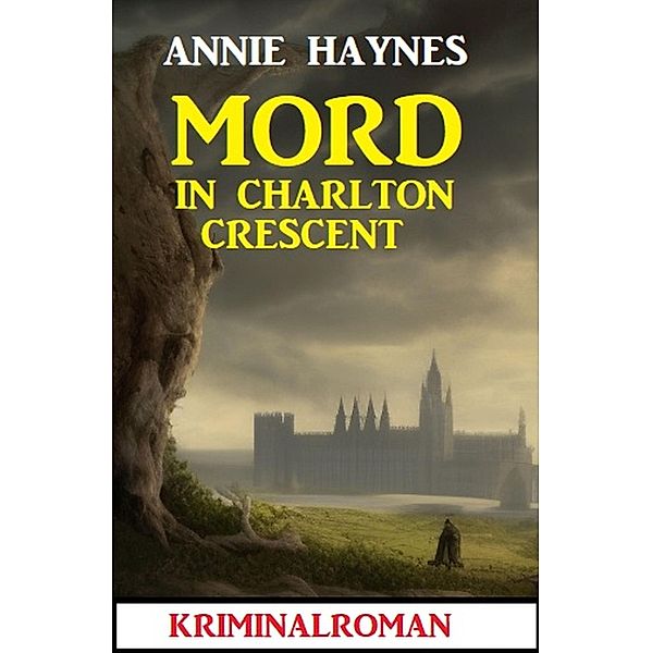 Mord in Charlton Crescent: Kriminalroman, Annie Haynes