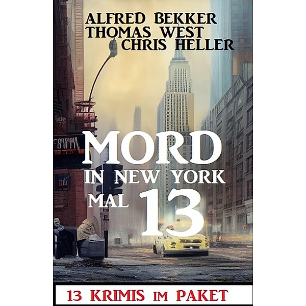 Mord in New York mal 13: 13 Krimis im Paket, Alfred Bekker, Chris Heller, Thomas West