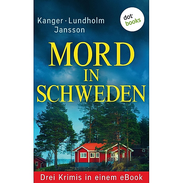 Mord in Schweden: Drei Krimis in einem eBook, Lars Bill Lundholm, Thomas Kanger, Anna Jansson, Ulrike Raimer-Nolte