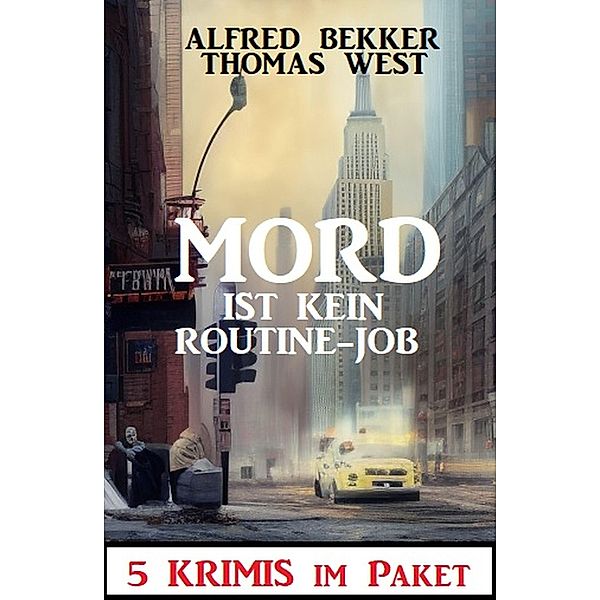 Mord ist kein Routine-Job: 5 Krimis im Paket, Alfred Bekker, Thomas West