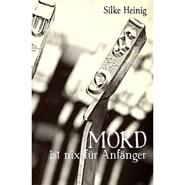 MORD ist nix für Anfänger, Silke Heinig