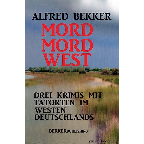 Mord Mord West: Drei Krimis mit Tatorten im Westen Deutschlands, Alfred Bekker