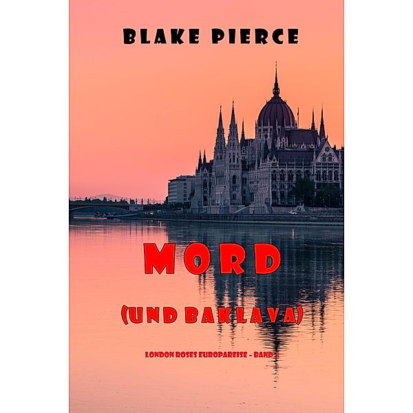 Mord (und Baklava) (London Roses Europareise - Band 1) / London Roses Europareise Bd.1, Blake Pierce