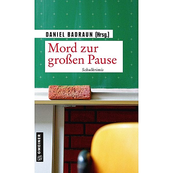 Mord zur großen Pause / Kurzgeschichten im GMEINER-Verlag, Daniel Badraun, Irène Mürner, Armin Öhri, Mirjam Phillips, Regina Schleheck, Ernst Schmid, Susanne Schubarsky, Gesa Schwarze-Stahn, Hermann Bauer, Thomas Breuer, S. Dietrich Wolf, Maren Graf, Christiane Hoehmann, Paul Lascaux, Raimund Mader, Meike Messal