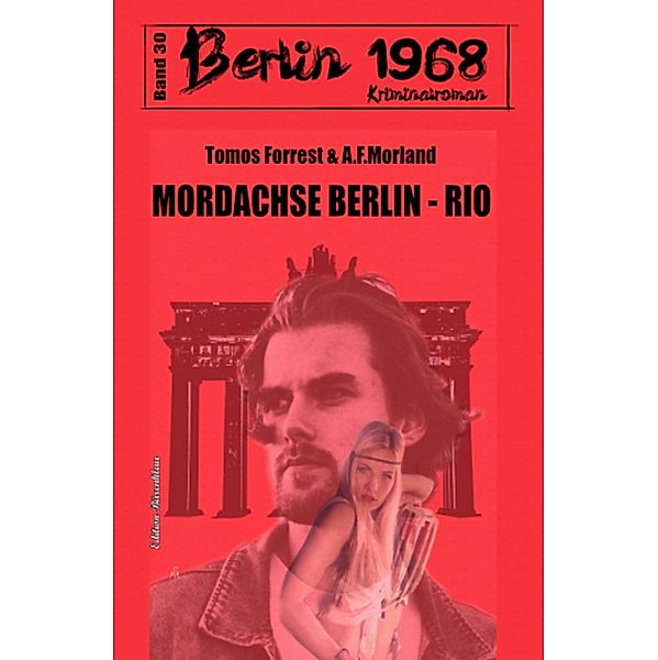Mordachse Berlin - Rio: Berlin 1968 Kriminalroman Band 30, Tomos Forrest, A. F. Morland