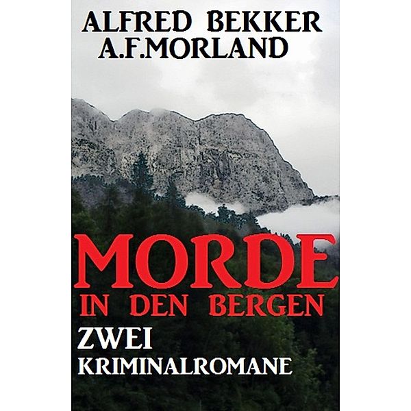 Morde in den Bergen: Zwei Kriminalromane / Extra Spannung Bd.3, Alfred Bekker, A. F. Morland