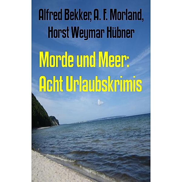 Morde und Meer: Acht Urlaubskrimis, Alfred Bekker, A. F. Morland, Horst Weymar Hübner